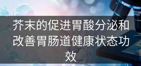 芥末的促进胃酸分泌和改善胃肠道健康状态功效